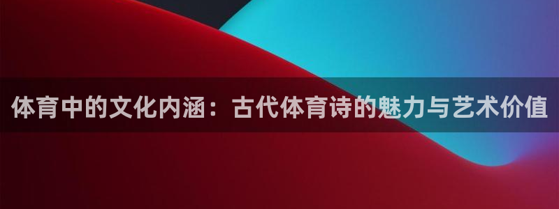 体育中的文化内涵：古代体育诗的魅力与艺术价值