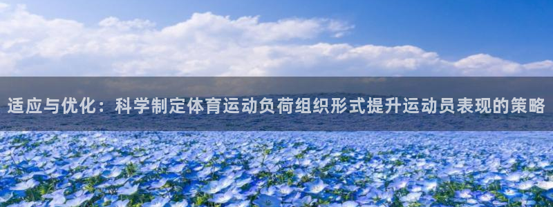 适应与优化：科学制定体育运动负荷组织形式提升运动员表现的策略